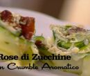 Rose di zucchine con crumble aromatico - I men� di Benedetta