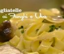 Tagliatelle ai funghi ed uva - I men� di Benedetta